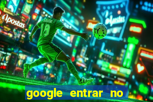 google entrar no jogo de c****